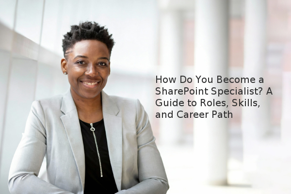 How Do You Become a SharePoint Specialist? A Guide to Roles, Skills ...