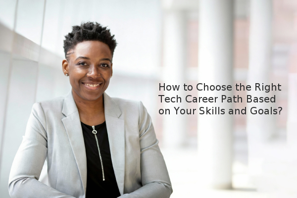 How to Choose the Right Tech Career Path Based on Your Skills and Goals ...
