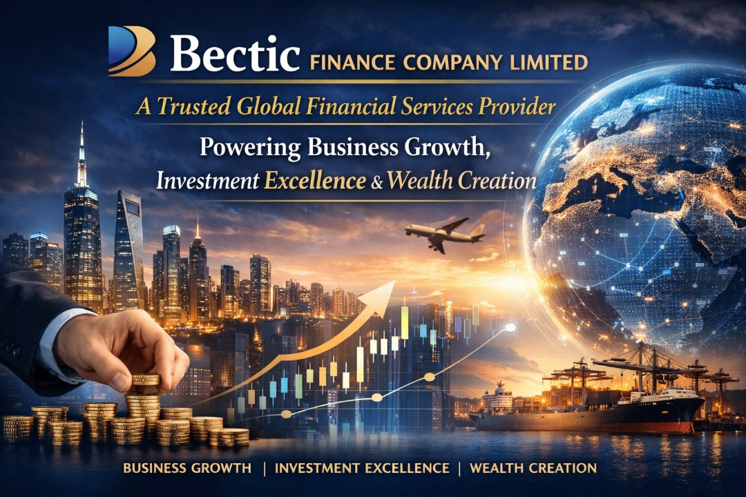 Bectic Finance Company Limited: A Trusted Global Financial Services Provider Powering Business Growth, Investment Excellence & Wealth Creation.